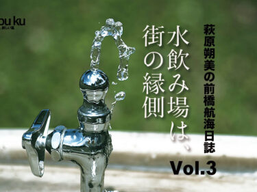 【萩原朔美の前橋航海日誌Vol.3▶︎】
水飲み場