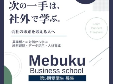 「次の一手は、社外で学ぶ。」
めぶくビジネススクール5期生募集
